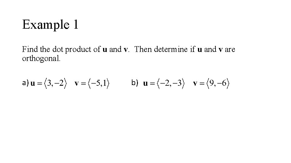 Example 1 Find the dot product of u and v. Then determine if u