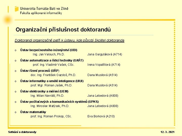 Organizační příslušnost doktorandů Doktorandi organizačně patří k ústavu, kde působí školitel doktoranda o Ústav