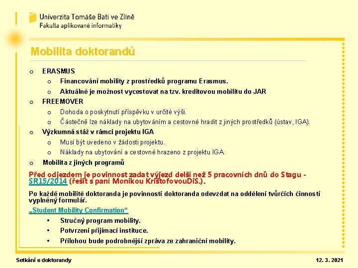 Mobilita doktorandů o ERASMUS o o o Aktuálně je možnost vycestovat na tzv. kreditovou