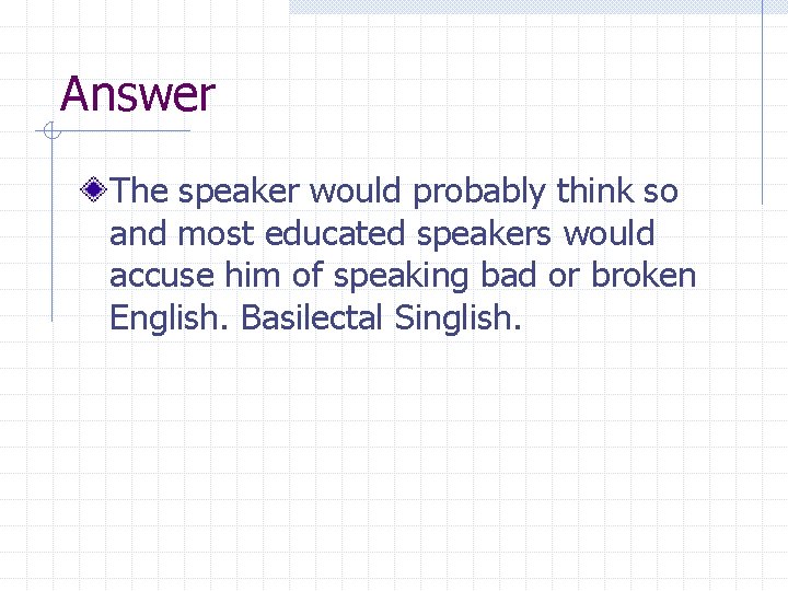 Answer The speaker would probably think so and most educated speakers would accuse him