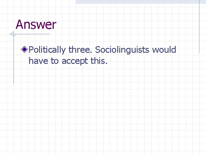 Answer Politically three. Sociolinguists would have to accept this. 