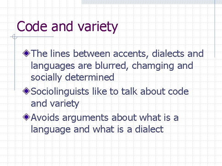 Code and variety The lines between accents, dialects and languages are blurred, chamging and