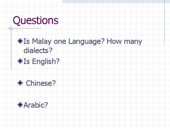 Questions Is Malay one Language? How many dialects? Is English? Chinese? Arabic? 