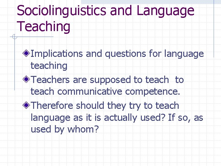 Sociolinguistics and Language Teaching Implications and questions for language teaching Teachers are supposed to