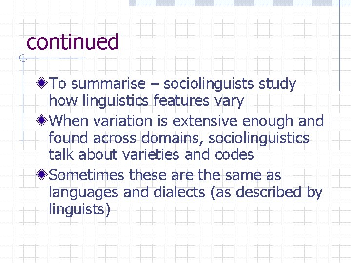 continued To summarise – sociolinguists study how linguistics features vary When variation is extensive