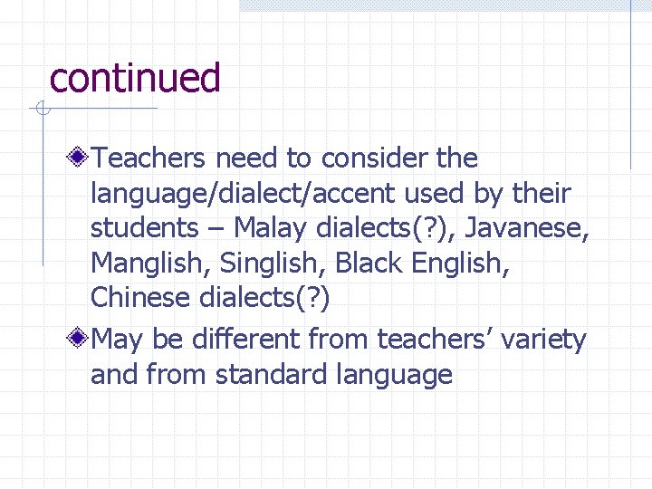 continued Teachers need to consider the language/dialect/accent used by their students – Malay dialects(?