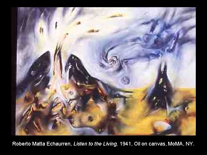 Roberto Matta Echaurren, Listen to the Living, 1941, Oil on canvas, Mo. MA, NY.
