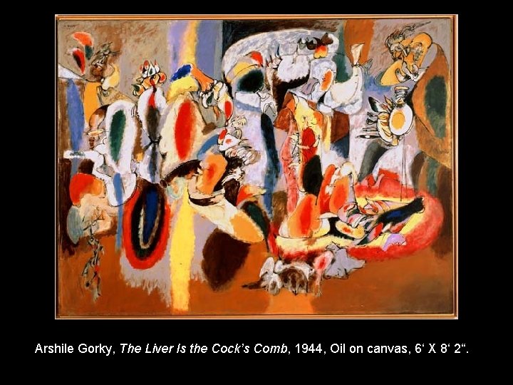 Arshile Gorky, The Liver Is the Cock’s Comb, 1944, Oil on canvas, 6‘ X