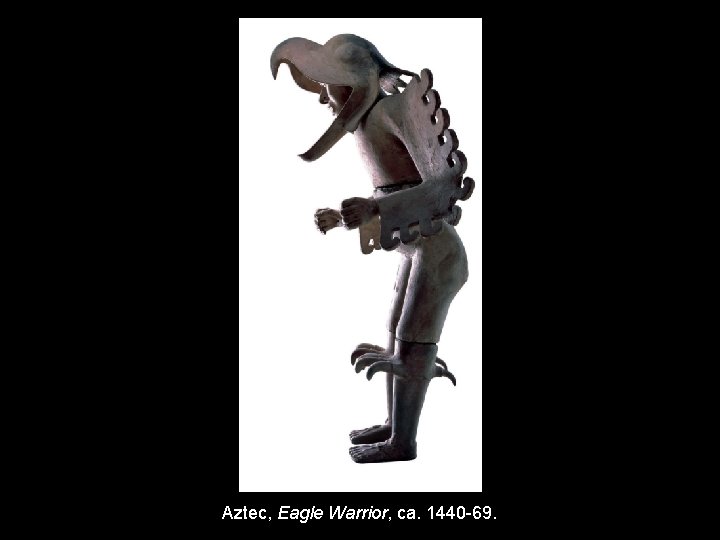 Aztec, Eagle Warrior, ca. 1440 -69. 
