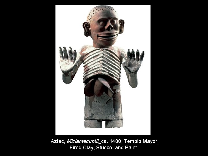 Aztec, Miclantecuhtli, ca. 1480, Templo Mayor, Fired Clay, Stucco, and Paint. 