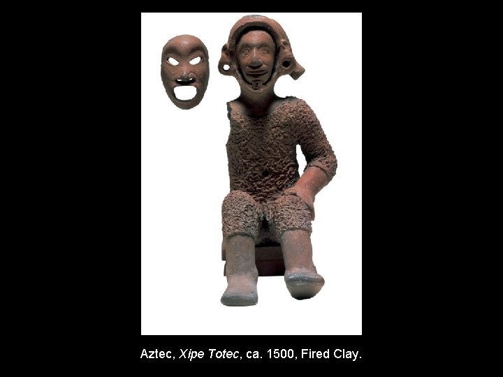 Aztec, Xipe Totec, ca. 1500, Fired Clay. 