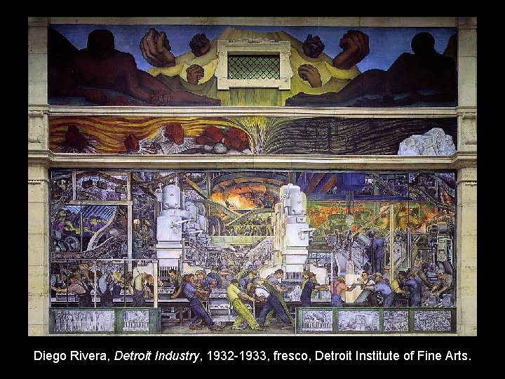 Diego Rivera, Detroit Industry, 1932 -1933, fresco, Detroit Institute of Fine Arts. 
