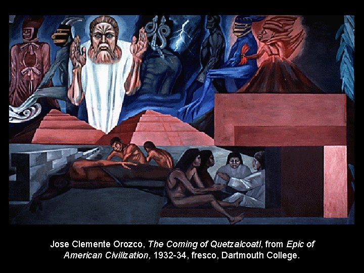 Jose Clemente Orozco, The Coming of Quetzalcoatl, from Epic of American Civilization, 1932 -34,