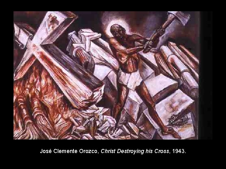 José Clemente Orozco, Christ Destroying his Cross, 1943. 