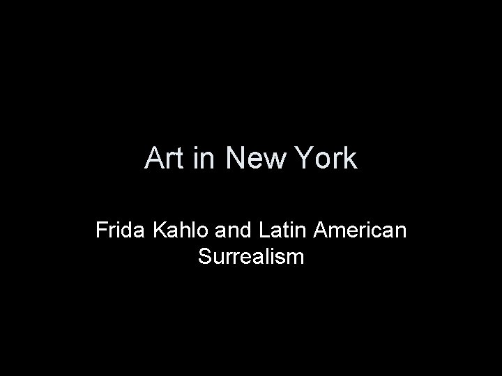 Art in New York Frida Kahlo and Latin American Surrealism 