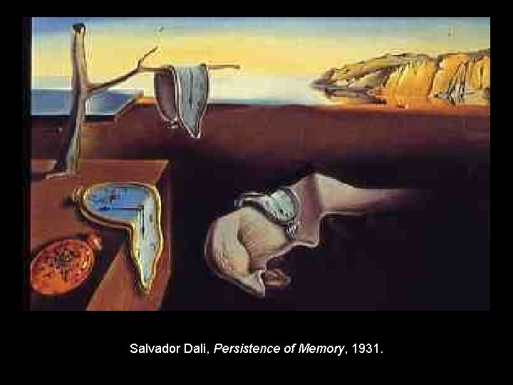 Salvador Dali, Persistence of Memory, 1931. 