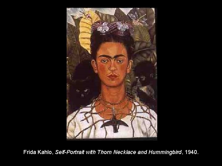 Frida Kahlo, Self-Portrait with Thorn Necklace and Hummingbird, 1940. 