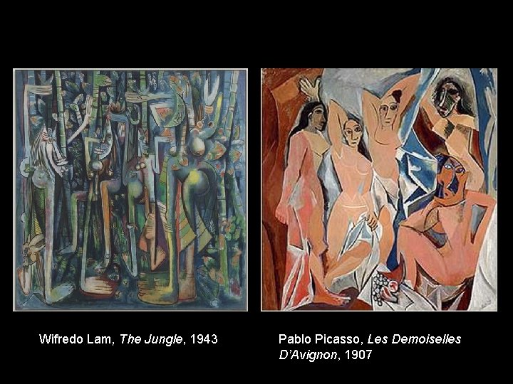 Wifredo Lam, The Jungle, 1943 Pablo Picasso, Les Demoiselles D’Avignon, 1907 