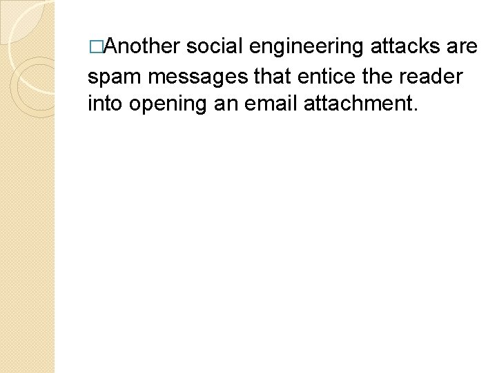 �Another social engineering attacks are spam messages that entice the reader into opening an