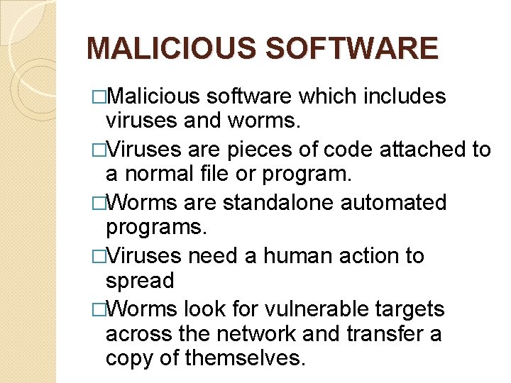 MALICIOUS SOFTWARE �Malicious software which includes viruses and worms. �Viruses are pieces of code