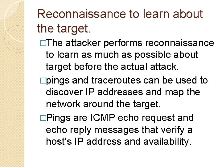 Reconnaissance to learn about the target. �The attacker performs reconnaissance to learn as much