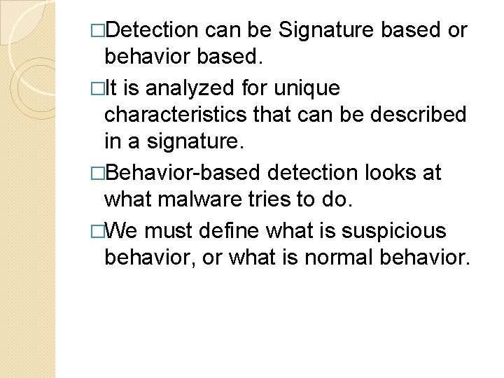 �Detection can be Signature based or behavior based. �It is analyzed for unique characteristics