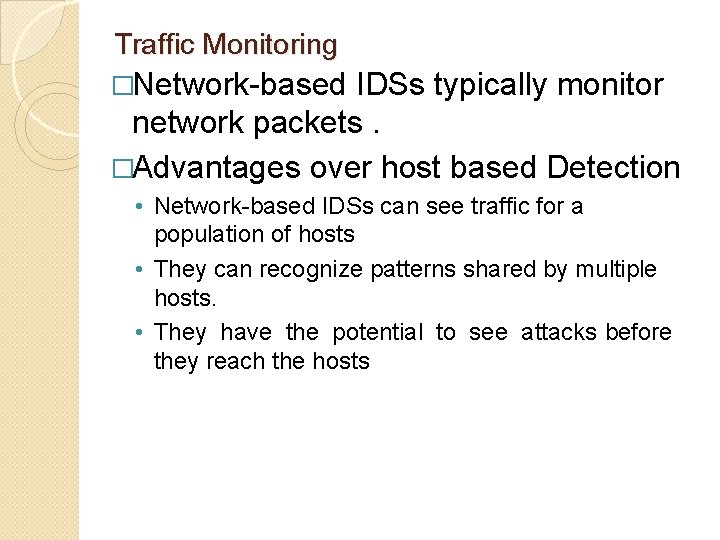 Traffic Monitoring �Network-based IDSs typically monitor network packets. �Advantages over host based Detection •