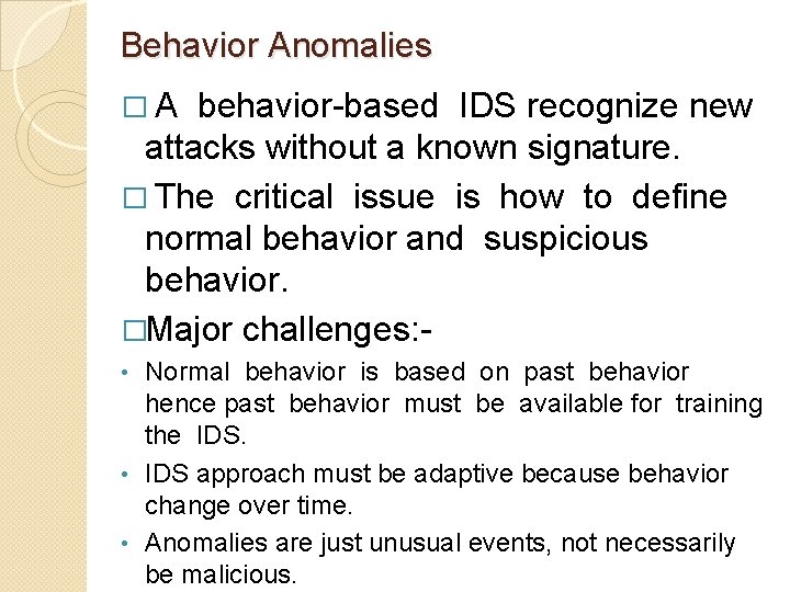 Behavior Anomalies �A behavior-based IDS recognize new attacks without a known signature. � The