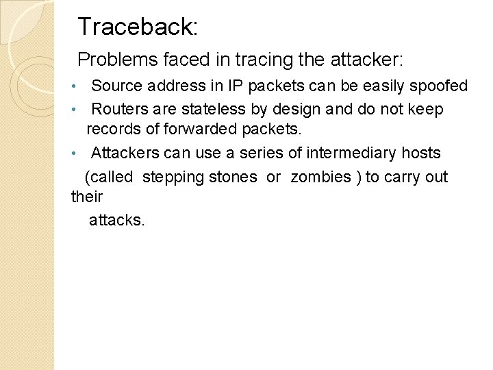 Traceback: Problems faced in tracing the attacker: Source address in IP packets can be