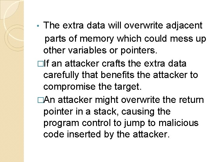 The extra data will overwrite adjacent parts of memory which could mess up other