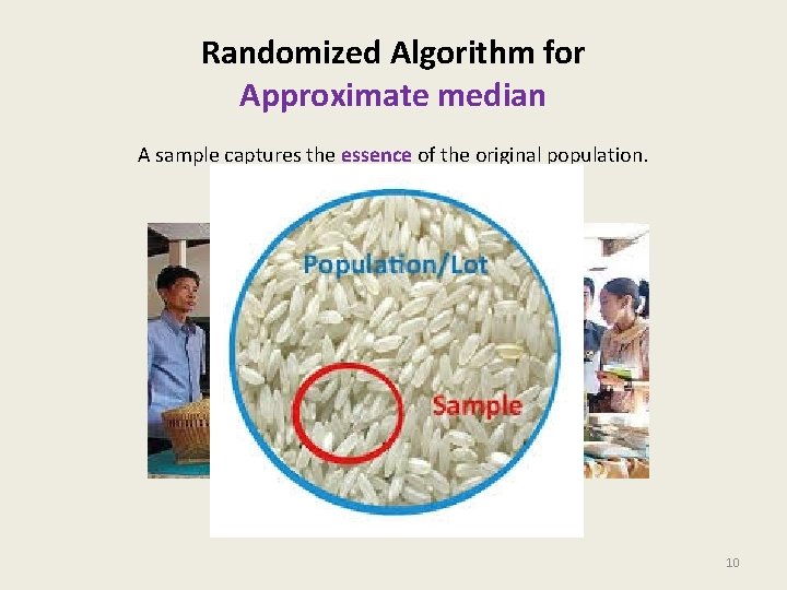 Randomized Algorithm for Approximate median A sample captures the essence of the original population. Randomized Algorithm for Approximate median A sample captures the essence of the original population.