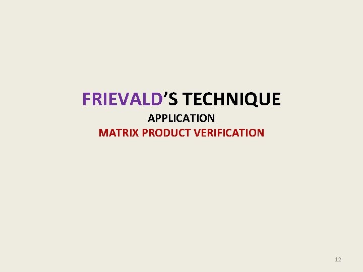 FRIEVALD’S TECHNIQUE APPLICATION MATRIX PRODUCT VERIFICATION 12 FRIEVALD’S TECHNIQUE APPLICATION MATRIX PRODUCT VERIFICATION 12