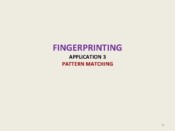 FINGERPRINTING APPLICATION 3 PATTERN MATCHING 21 FINGERPRINTING APPLICATION 3 PATTERN MATCHING 21