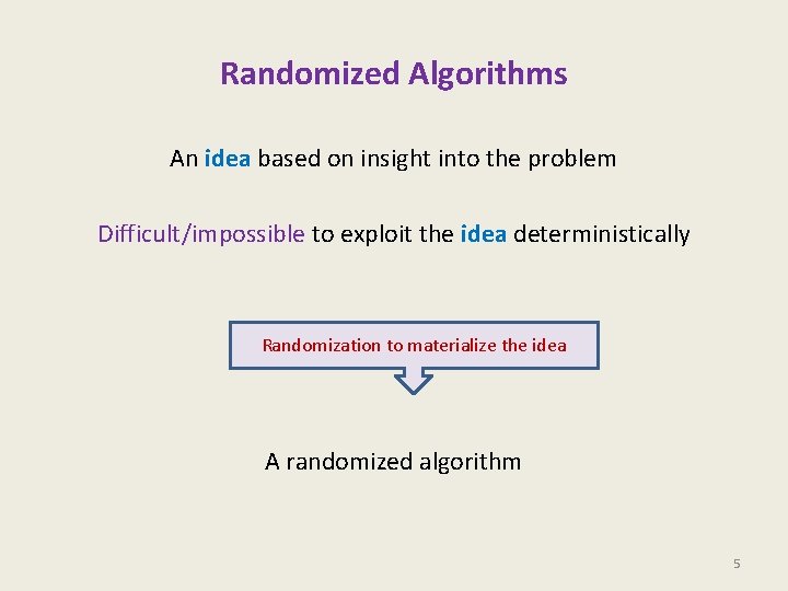 Randomized Algorithms An idea based on insight into the problem Difficult/impossible to exploit the Randomized Algorithms An idea based on insight into the problem Difficult/impossible to exploit the