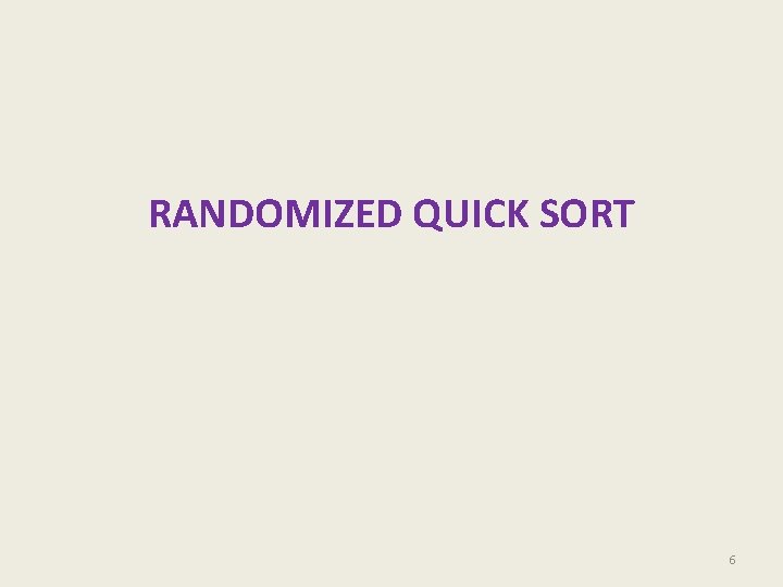 RANDOMIZED QUICK SORT 6 RANDOMIZED QUICK SORT 6