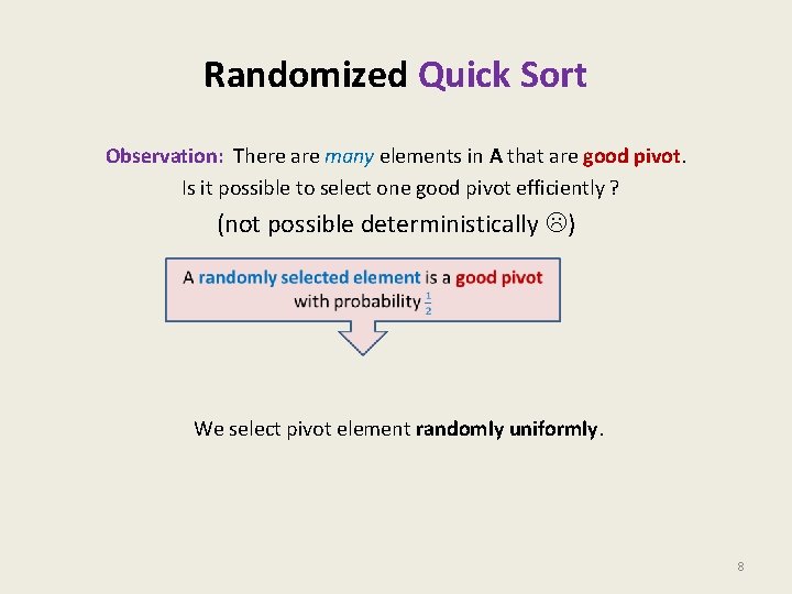 Randomized Quick Sort Observation: There are many elements in A that are good pivot. Randomized Quick Sort Observation: There are many elements in A that are good pivot.