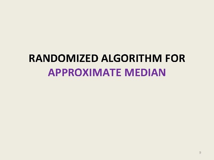 RANDOMIZED ALGORITHM FOR APPROXIMATE MEDIAN 9 RANDOMIZED ALGORITHM FOR APPROXIMATE MEDIAN 9