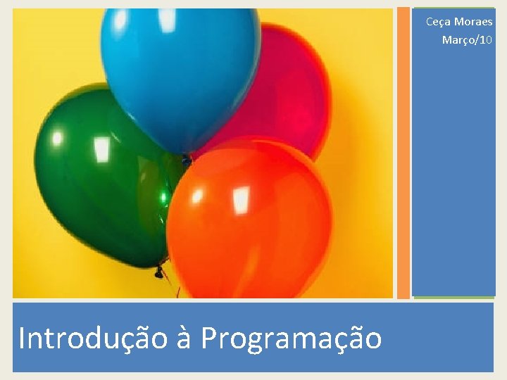 Ceça Moraes Março/10 Introdução à Programação 