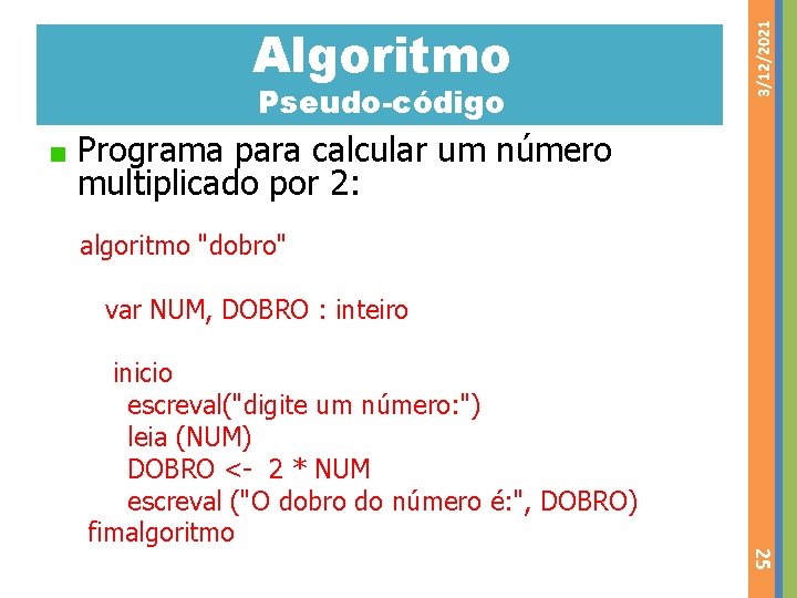 Pseudo-código 3/12/2021 Algoritmo Programa para calcular um número multiplicado por 2: algoritmo "dobro" var