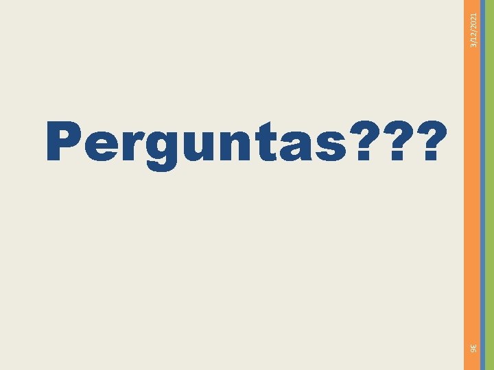 3/12/2021 Perguntas? ? ? 36 