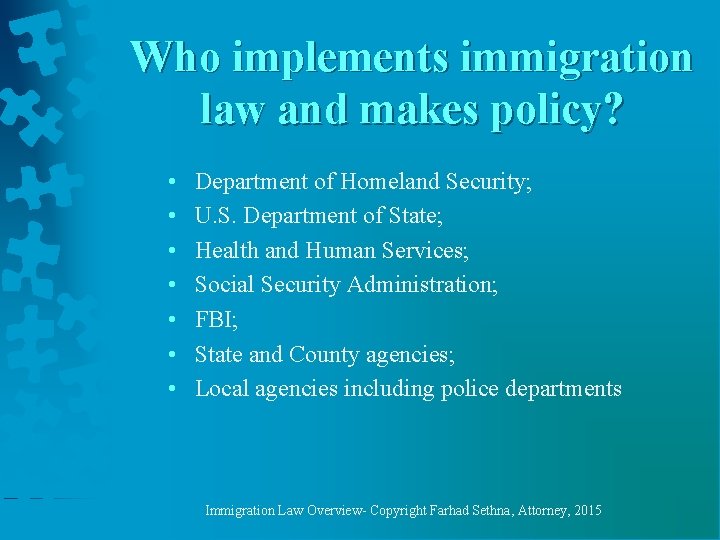 Who implements immigration law and makes policy? • • Department of Homeland Security; U.