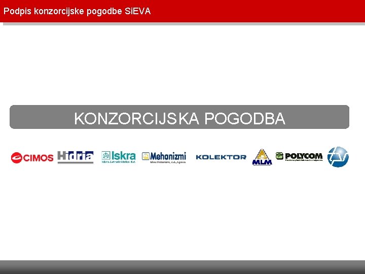 Podpis konzorcijske pogodbe Si. EVA Strateško razvojno partnerstvo KONZORCIJSKA POGODBA Podpis konzorcijske pogodbe Si. EVA Strateško razvojno partnerstvo KONZORCIJSKA POGODBA