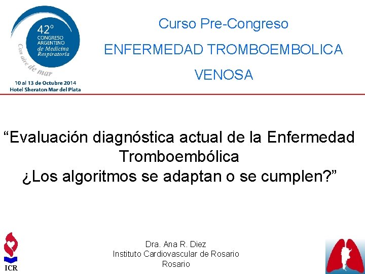 Curso Pre-Congreso ENFERMEDAD TROMBOEMBOLICA VENOSA “Evaluación diagnóstica actual de la Enfermedad Tromboembólica ¿Los algoritmos
