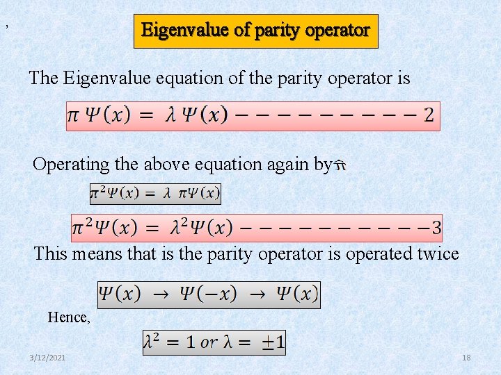 , Eigenvalue of parity operator The Eigenvalue equation of the parity operator is Operating