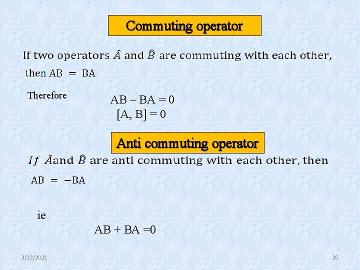 Commuting operator Therefore AB – BA = 0 [A, B] = 0 Anti commuting