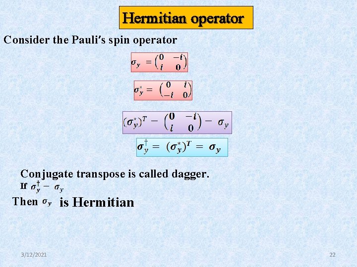 Hermitian operator Consider the Pauli’s spin operator Conjugate transpose is called dagger. If Then