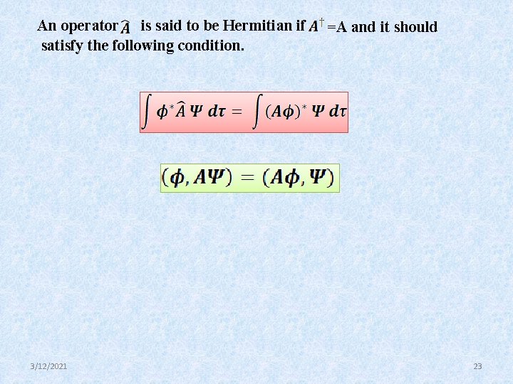 An operator is said to be Hermitian if satisfy the following condition. 3/12/2021 =A