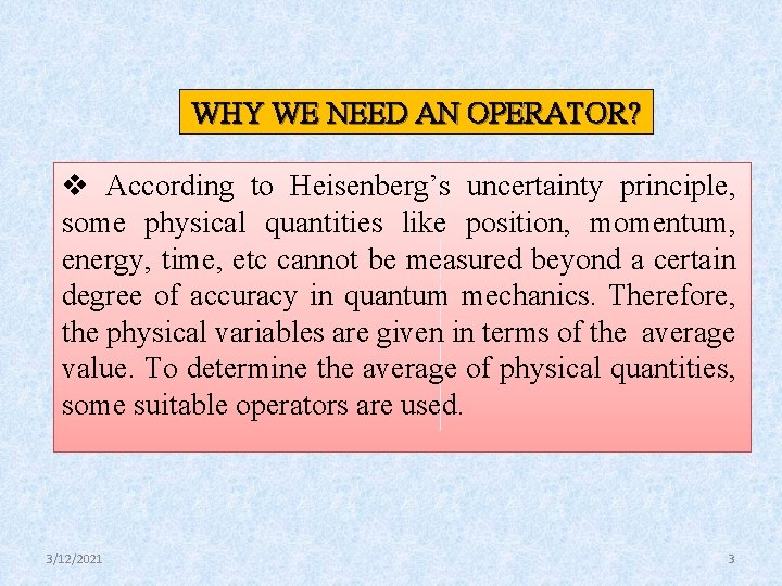 WHY WE NEED AN OPERATOR? v According to Heisenberg’s uncertainty principle, some physical quantities