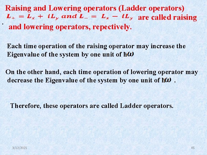 Raising and Lowering operators (Ladder operators) are called raising. and lowering operators, repectively. Each