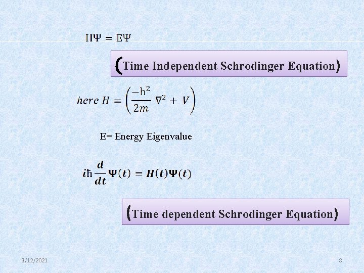 (Time Independent Schrodinger Equation) E= Energy Eigenvalue (Time dependent Schrodinger Equation) 3/12/2021 8 